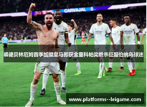 裘德贝林厄姆首季加盟皇马即获金童科帕奖绝杀征服伯纳乌球迷 裘德贝林厄姆首季加盟皇马即获金童科帕奖绝杀征服伯纳乌球迷